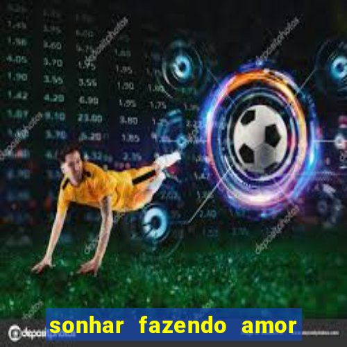 sonhar fazendo amor com outra pessoa jogo do bicho